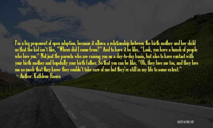 Kathleen Hanna Quotes: I'm A Big Proponent Of Open Adoption, Because It Allows A Relationship Between The Birth Mother And Her Child So