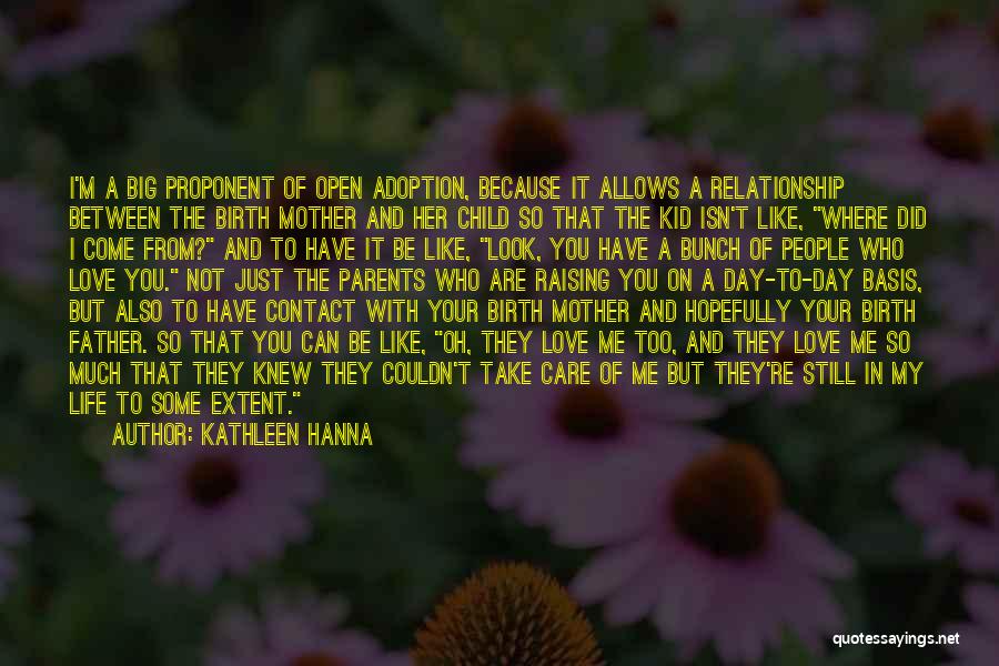 Kathleen Hanna Quotes: I'm A Big Proponent Of Open Adoption, Because It Allows A Relationship Between The Birth Mother And Her Child So