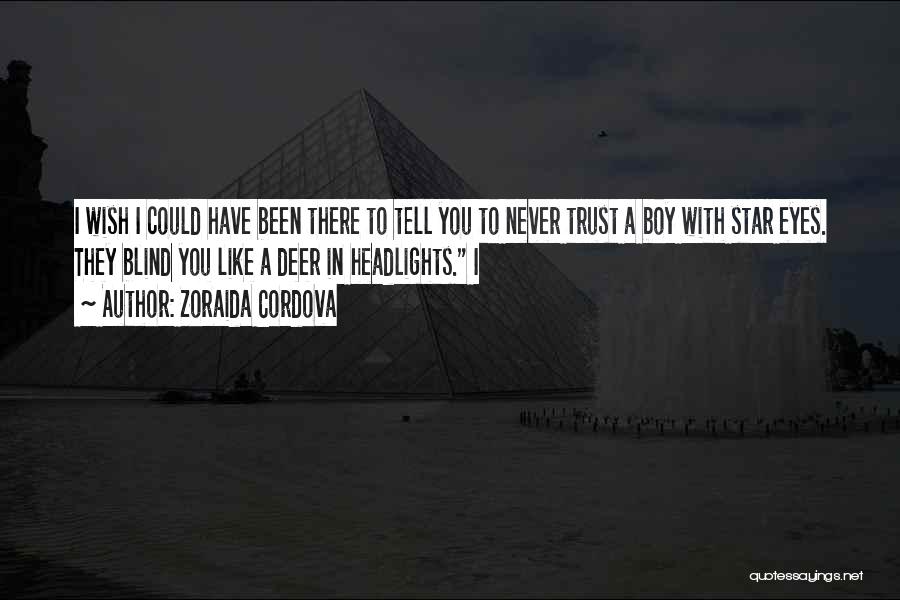 Zoraida Cordova Quotes: I Wish I Could Have Been There To Tell You To Never Trust A Boy With Star Eyes. They Blind