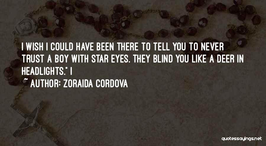 Zoraida Cordova Quotes: I Wish I Could Have Been There To Tell You To Never Trust A Boy With Star Eyes. They Blind