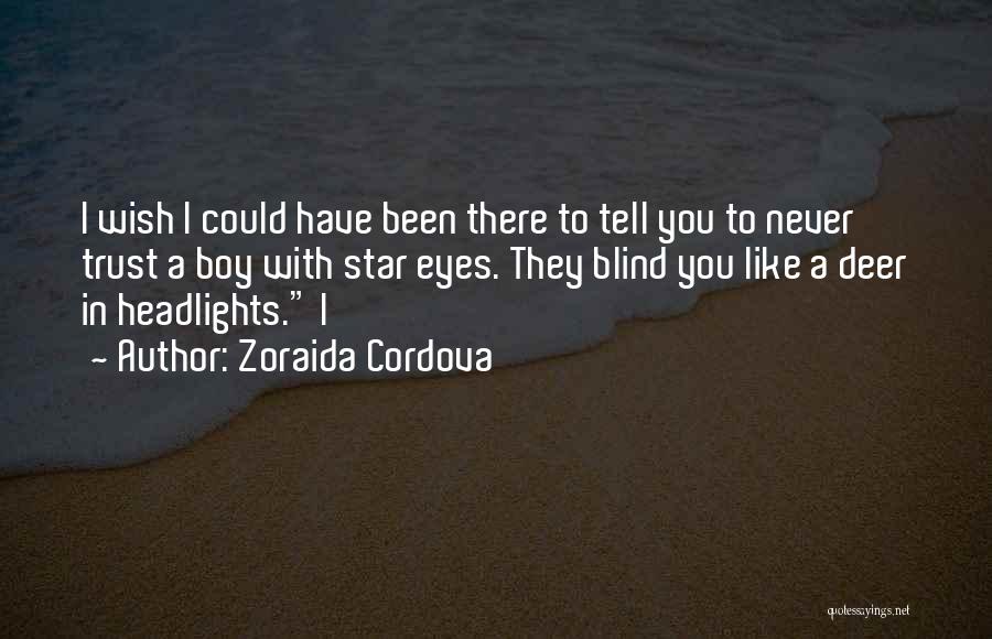 Zoraida Cordova Quotes: I Wish I Could Have Been There To Tell You To Never Trust A Boy With Star Eyes. They Blind