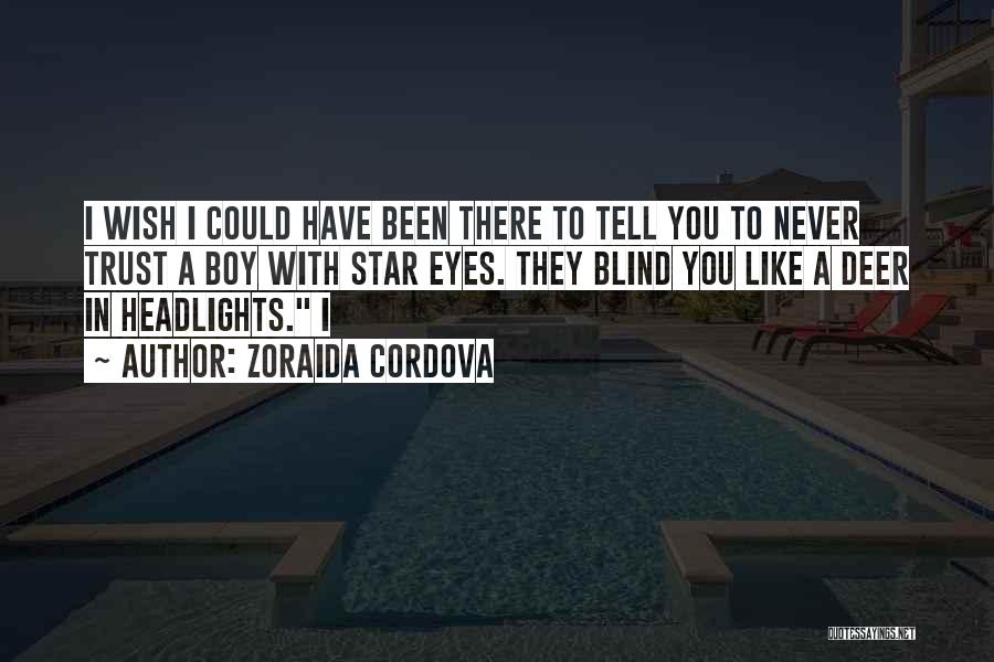 Zoraida Cordova Quotes: I Wish I Could Have Been There To Tell You To Never Trust A Boy With Star Eyes. They Blind