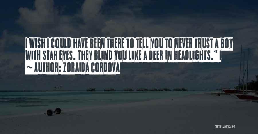 Zoraida Cordova Quotes: I Wish I Could Have Been There To Tell You To Never Trust A Boy With Star Eyes. They Blind