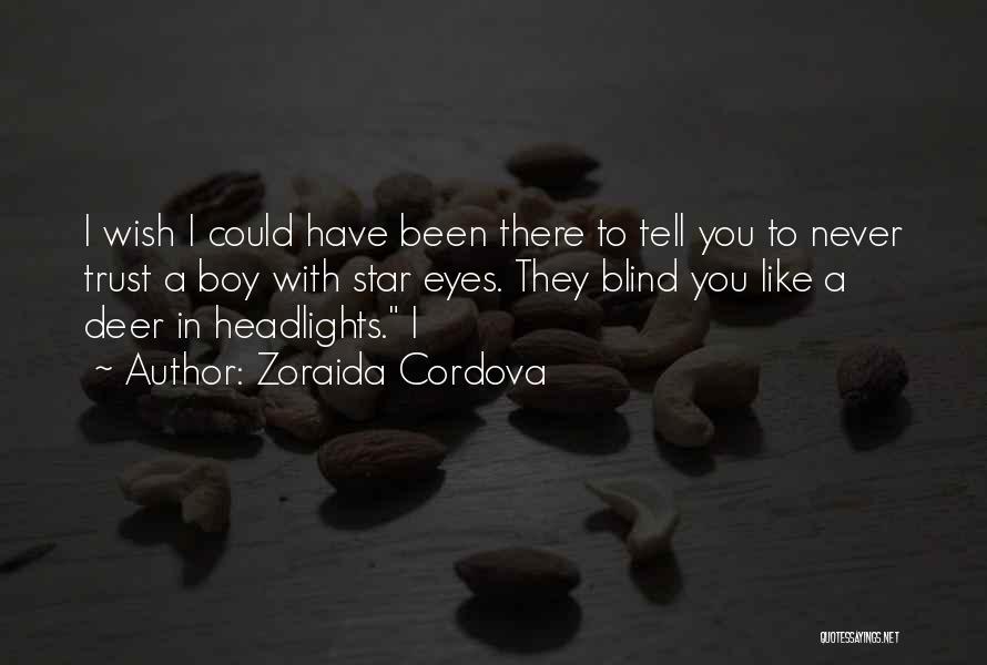 Zoraida Cordova Quotes: I Wish I Could Have Been There To Tell You To Never Trust A Boy With Star Eyes. They Blind