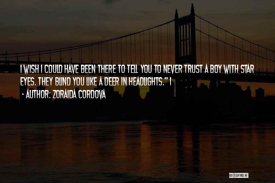 Zoraida Cordova Quotes: I Wish I Could Have Been There To Tell You To Never Trust A Boy With Star Eyes. They Blind
