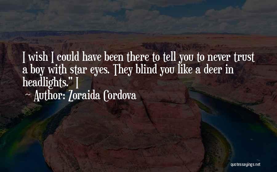 Zoraida Cordova Quotes: I Wish I Could Have Been There To Tell You To Never Trust A Boy With Star Eyes. They Blind