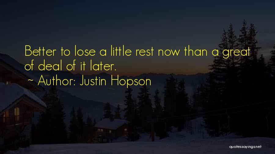 Justin Hopson Quotes: Better To Lose A Little Rest Now Than A Great Of Deal Of It Later.