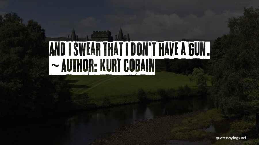 Kurt Cobain Quotes: And I Swear That I Don't Have A Gun.