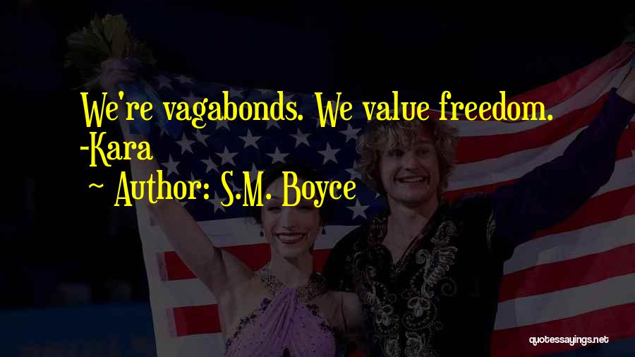 S.M. Boyce Quotes: We're Vagabonds. We Value Freedom. -kara