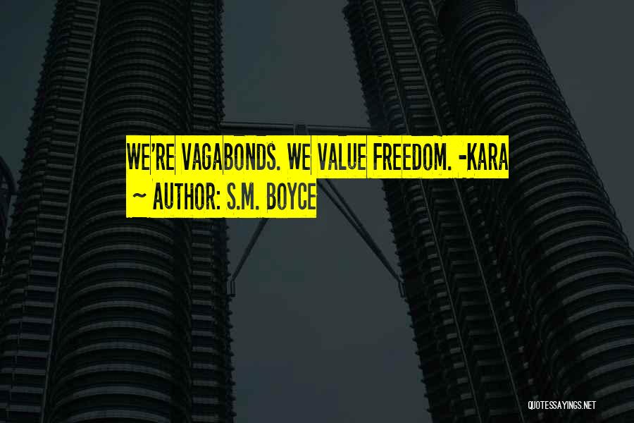 S.M. Boyce Quotes: We're Vagabonds. We Value Freedom. -kara