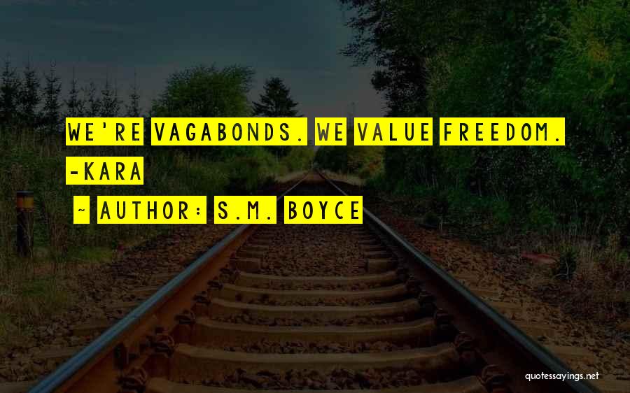 S.M. Boyce Quotes: We're Vagabonds. We Value Freedom. -kara