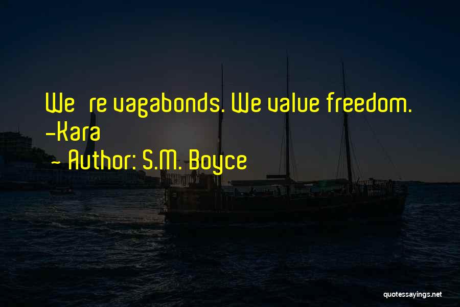 S.M. Boyce Quotes: We're Vagabonds. We Value Freedom. -kara