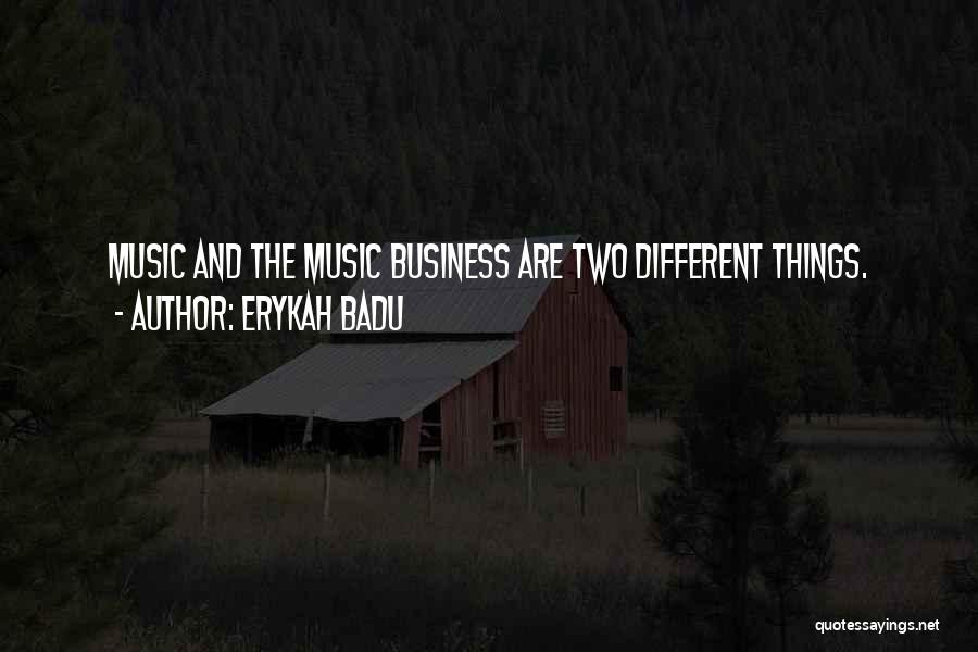 Erykah Badu Quotes: Music And The Music Business Are Two Different Things.