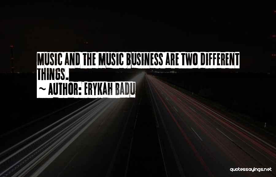 Erykah Badu Quotes: Music And The Music Business Are Two Different Things.