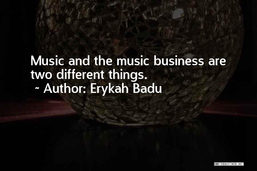 Erykah Badu Quotes: Music And The Music Business Are Two Different Things.