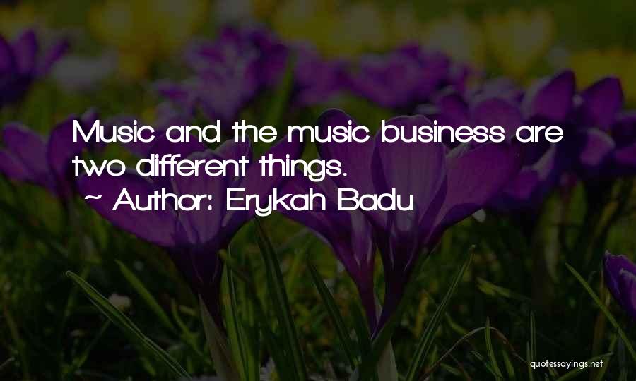 Erykah Badu Quotes: Music And The Music Business Are Two Different Things.