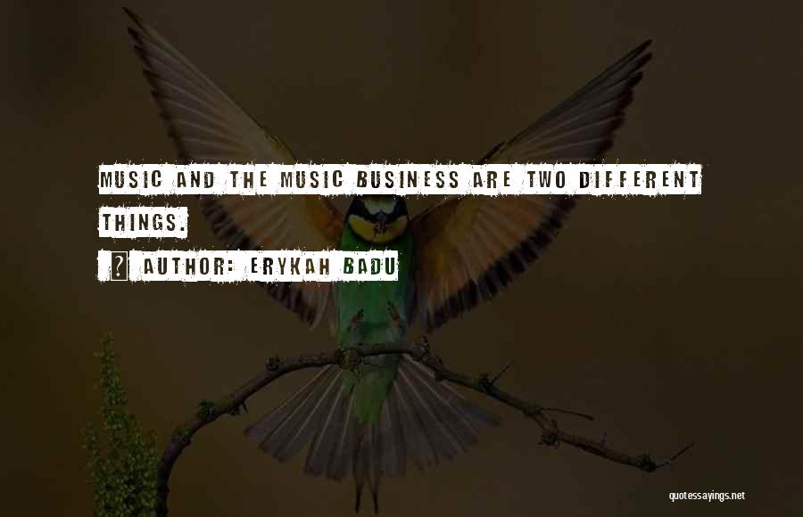 Erykah Badu Quotes: Music And The Music Business Are Two Different Things.
