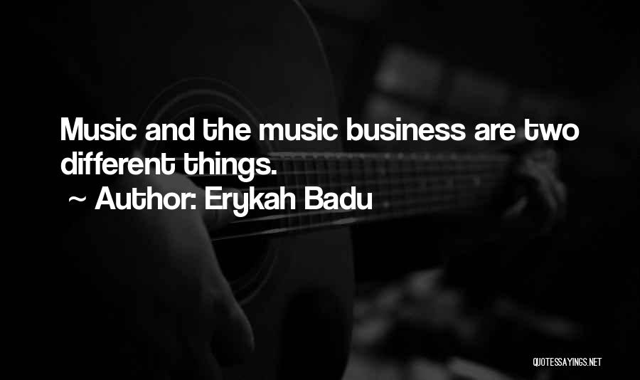 Erykah Badu Quotes: Music And The Music Business Are Two Different Things.