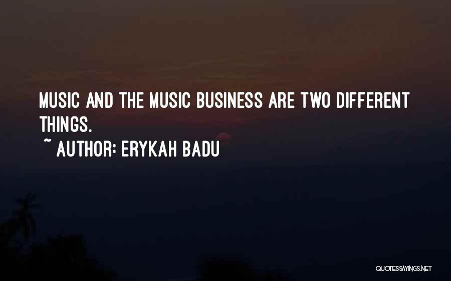 Erykah Badu Quotes: Music And The Music Business Are Two Different Things.