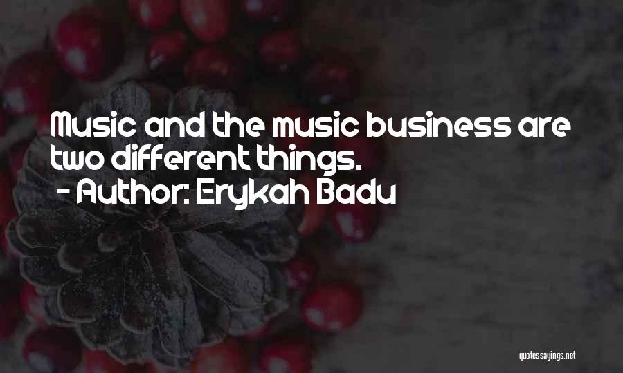 Erykah Badu Quotes: Music And The Music Business Are Two Different Things.