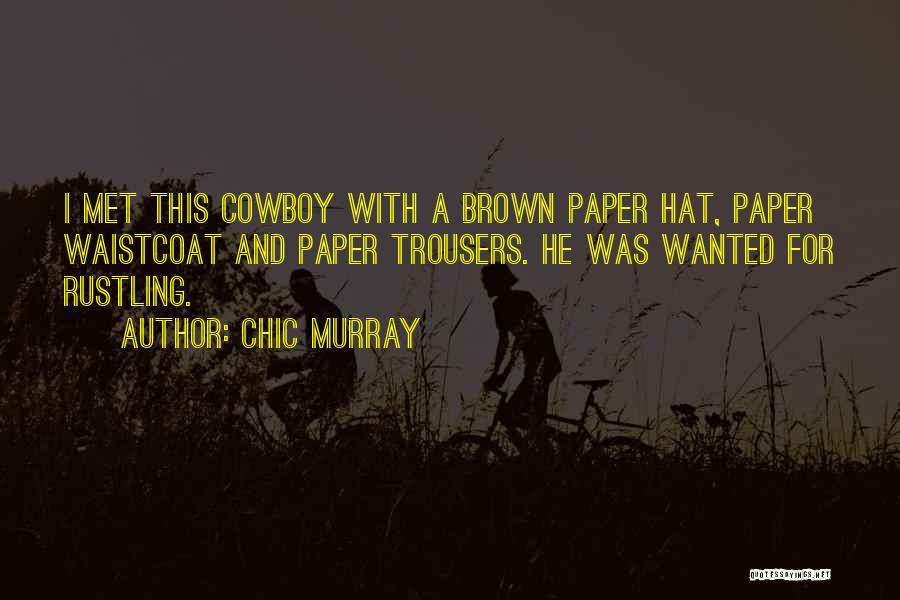 Chic Murray Quotes: I Met This Cowboy With A Brown Paper Hat, Paper Waistcoat And Paper Trousers. He Was Wanted For Rustling.