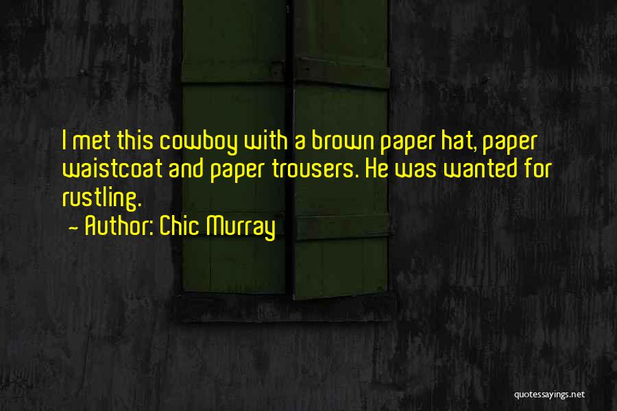 Chic Murray Quotes: I Met This Cowboy With A Brown Paper Hat, Paper Waistcoat And Paper Trousers. He Was Wanted For Rustling.