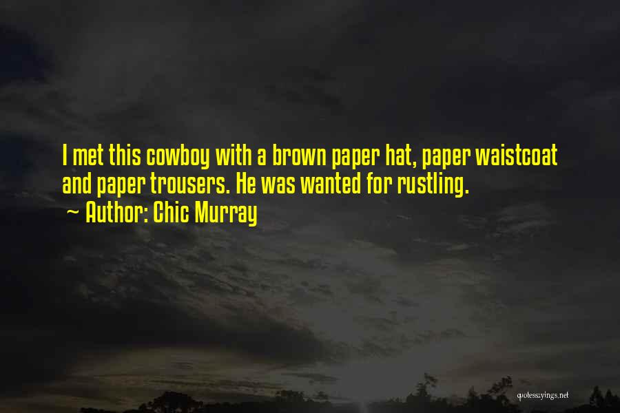 Chic Murray Quotes: I Met This Cowboy With A Brown Paper Hat, Paper Waistcoat And Paper Trousers. He Was Wanted For Rustling.