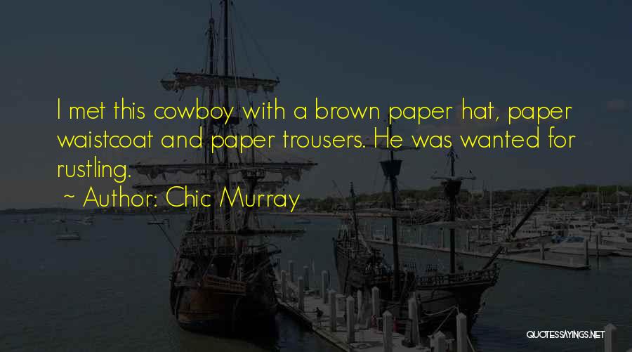 Chic Murray Quotes: I Met This Cowboy With A Brown Paper Hat, Paper Waistcoat And Paper Trousers. He Was Wanted For Rustling.