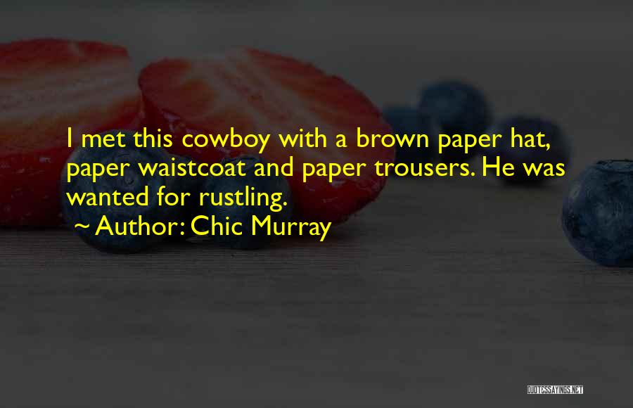 Chic Murray Quotes: I Met This Cowboy With A Brown Paper Hat, Paper Waistcoat And Paper Trousers. He Was Wanted For Rustling.