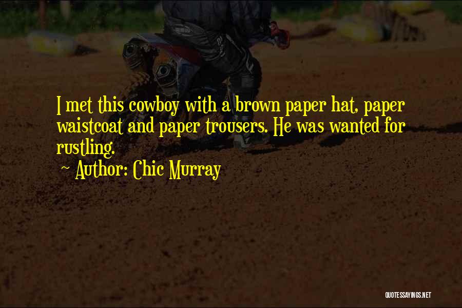 Chic Murray Quotes: I Met This Cowboy With A Brown Paper Hat, Paper Waistcoat And Paper Trousers. He Was Wanted For Rustling.