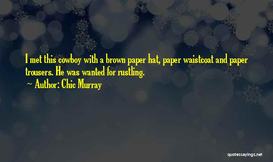 Chic Murray Quotes: I Met This Cowboy With A Brown Paper Hat, Paper Waistcoat And Paper Trousers. He Was Wanted For Rustling.