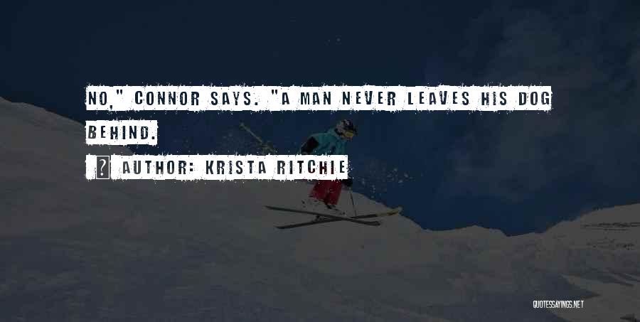 Krista Ritchie Quotes: No, Connor Says. A Man Never Leaves His Dog Behind.