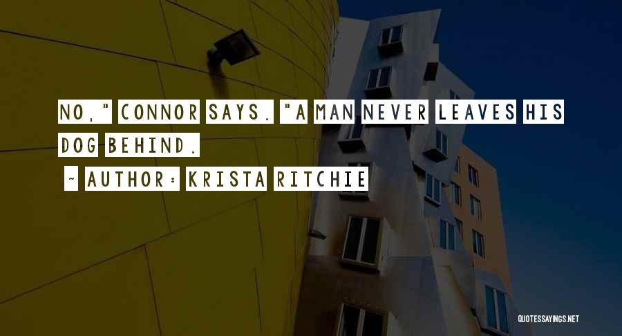 Krista Ritchie Quotes: No, Connor Says. A Man Never Leaves His Dog Behind.