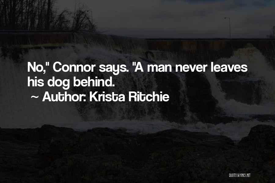 Krista Ritchie Quotes: No, Connor Says. A Man Never Leaves His Dog Behind.