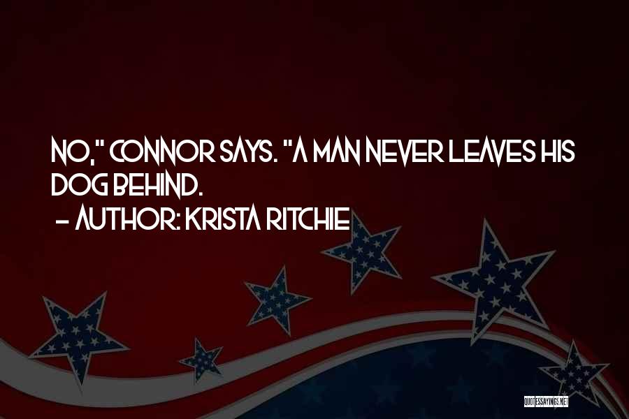 Krista Ritchie Quotes: No, Connor Says. A Man Never Leaves His Dog Behind.