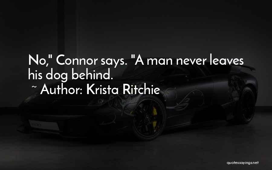 Krista Ritchie Quotes: No, Connor Says. A Man Never Leaves His Dog Behind.