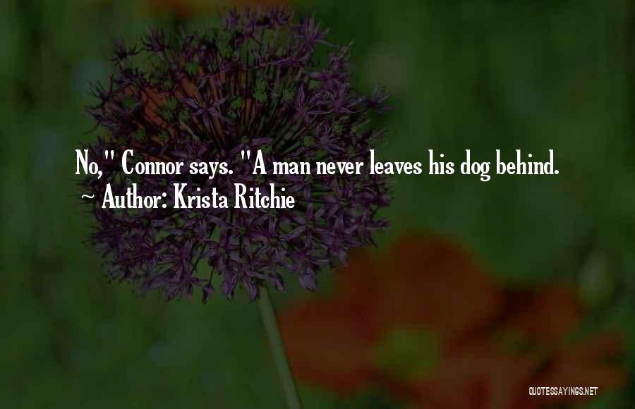 Krista Ritchie Quotes: No, Connor Says. A Man Never Leaves His Dog Behind.