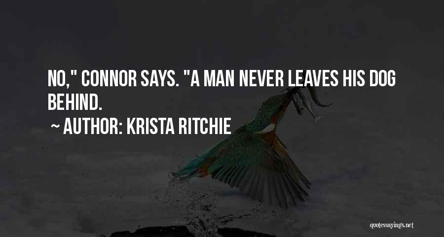 Krista Ritchie Quotes: No, Connor Says. A Man Never Leaves His Dog Behind.