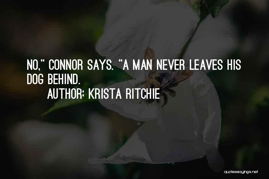 Krista Ritchie Quotes: No, Connor Says. A Man Never Leaves His Dog Behind.