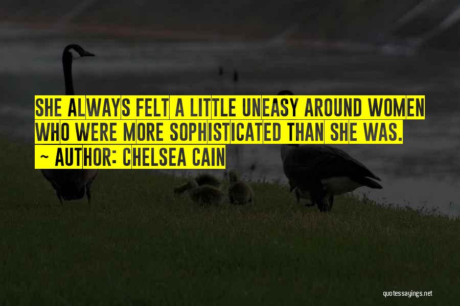 Chelsea Cain Quotes: She Always Felt A Little Uneasy Around Women Who Were More Sophisticated Than She Was.