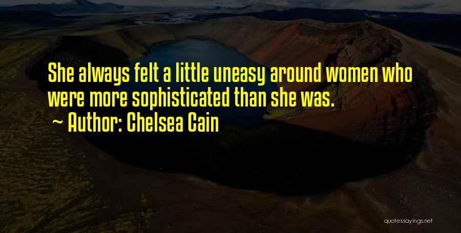 Chelsea Cain Quotes: She Always Felt A Little Uneasy Around Women Who Were More Sophisticated Than She Was.