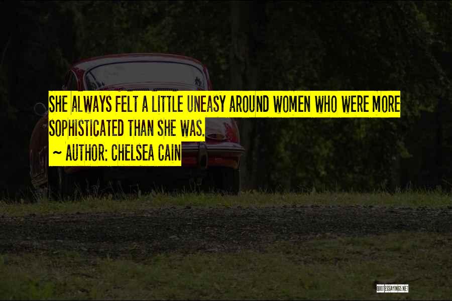 Chelsea Cain Quotes: She Always Felt A Little Uneasy Around Women Who Were More Sophisticated Than She Was.