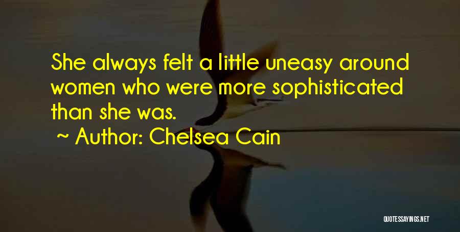 Chelsea Cain Quotes: She Always Felt A Little Uneasy Around Women Who Were More Sophisticated Than She Was.
