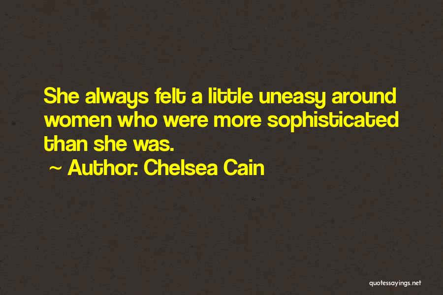 Chelsea Cain Quotes: She Always Felt A Little Uneasy Around Women Who Were More Sophisticated Than She Was.