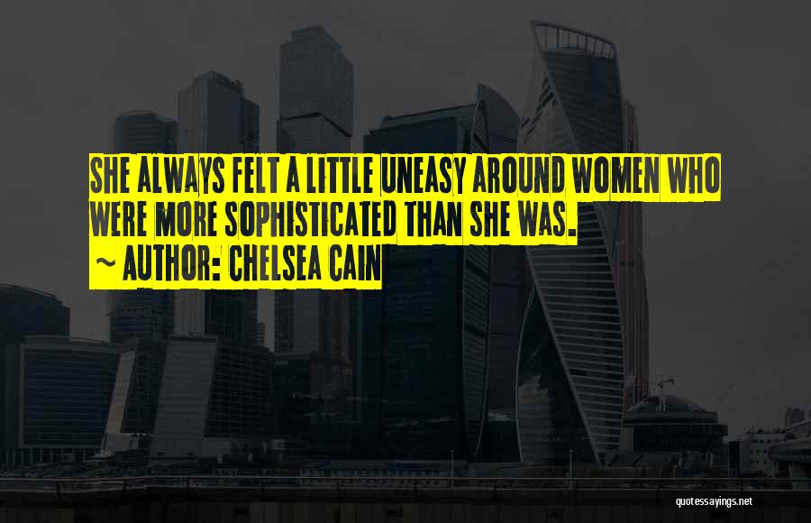 Chelsea Cain Quotes: She Always Felt A Little Uneasy Around Women Who Were More Sophisticated Than She Was.