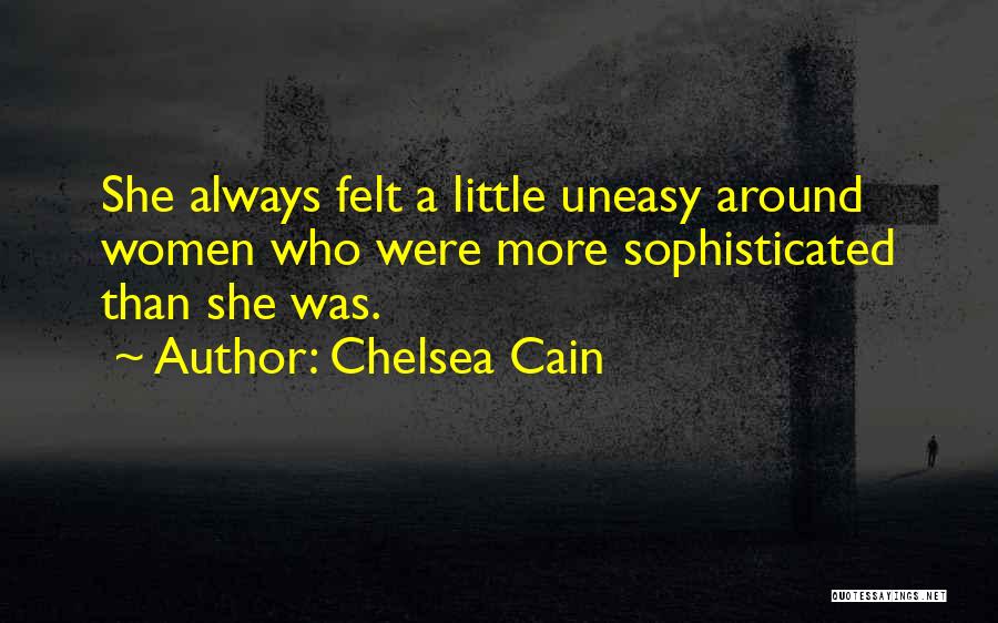 Chelsea Cain Quotes: She Always Felt A Little Uneasy Around Women Who Were More Sophisticated Than She Was.