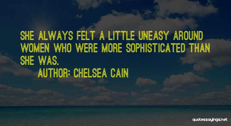 Chelsea Cain Quotes: She Always Felt A Little Uneasy Around Women Who Were More Sophisticated Than She Was.