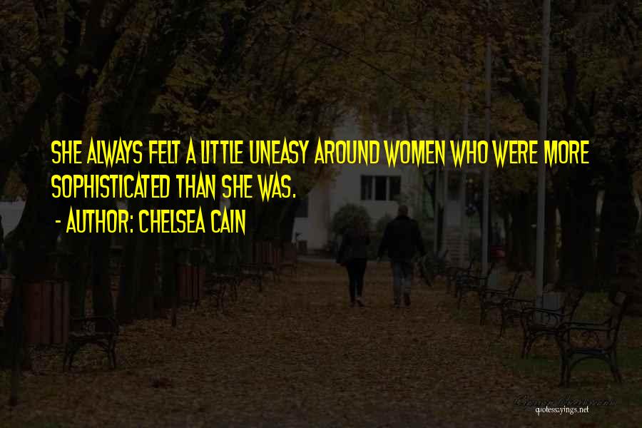 Chelsea Cain Quotes: She Always Felt A Little Uneasy Around Women Who Were More Sophisticated Than She Was.