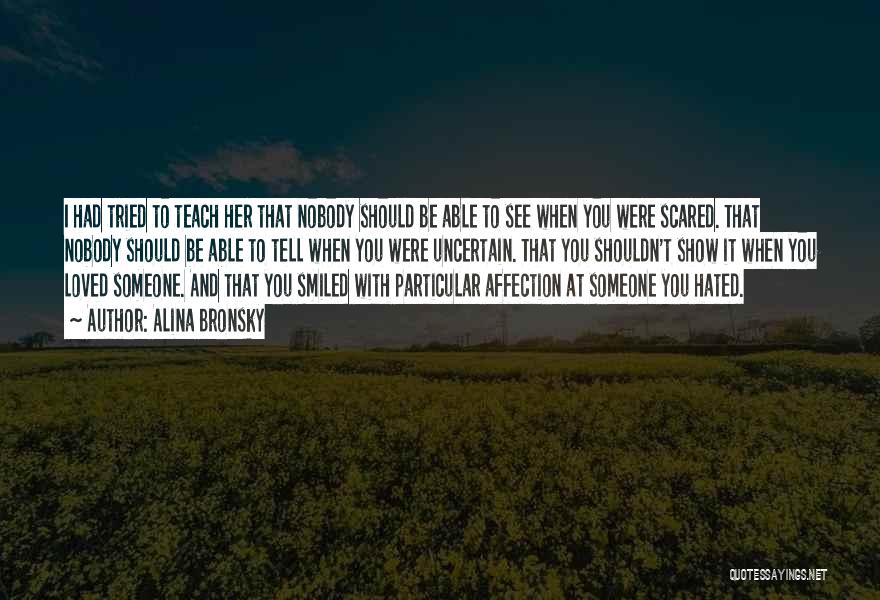 Alina Bronsky Quotes: I Had Tried To Teach Her That Nobody Should Be Able To See When You Were Scared. That Nobody Should