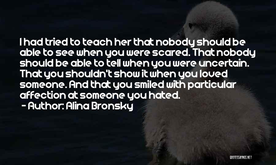 Alina Bronsky Quotes: I Had Tried To Teach Her That Nobody Should Be Able To See When You Were Scared. That Nobody Should